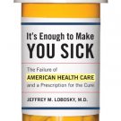 Ebook 978-1442214620 It's Enough to Make You Sick: The Failure of American Health Care and a Pres