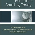 Ebook 978-0810893160 Resource Sharing Today: A Practical Guide to Interlibrary Loan, Consortial C