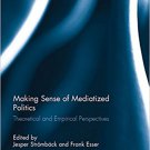 Ebook 978-1138860117 Making Sense of Mediatized Politics: Theoretical and Empirical Perspectives