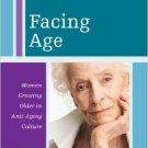 Ebook 978-1442207592 Facing Age: Women Growing Older in Anti-Aging Culture (Diversity and Aging)