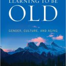 Ebook 978-1442213647 Learning to Be Old: Gender, Culture, and Aging