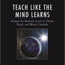 Ebook 978-1475827965 Teach Like the Mind Learns: Instruct So Students Learn to Think, Read, and W