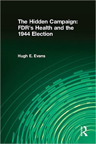 Ebook 978-0765608550 The Hidden Campaign: FDR's Health and the 1944 Election: FDR's Health and th