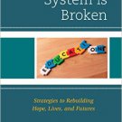Ebook 978-1475827385 The Education System is Broken: Strategies to Rebuilding Hope, Lives, and Fu