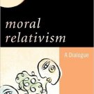 Ebook 978-0742547735 Moral Relativism: A Dialogue (New Dialogues in Philosophy)