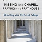 Ebook 978-1566997652 Kissing in the Chapel, Praying in the Frat House: Wrestling with Faith and C