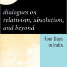 Ebook 978-0742560338 Dialogues on Relativism, Absolutism, and Beyond: Four Days in India (New Dia