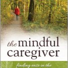 Ebook 978-1442248694 The Mindful Caregiver: Finding Ease in the Caregiving Journey