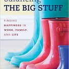 Ebook 978-1442223356 Balancing the Big Stuff: Finding Happiness in Work, Family, and Life