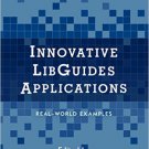 Ebook 978-1442270541 Innovative LibGuides Applications: Real World Examples (LITA Guides)