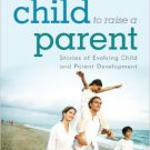 Ebook 978-1442221611 It Takes a Child to Raise a Parent: Stories of Evolving Child and Parent Dev