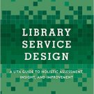 Ebook 978-1442263833 Library Service Design: A LITA Guide to Holistic Assessment, Insight, and Im