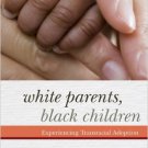 Ebook 978-1442207622 White Parents, Black Children: Experiencing Transracial Adoption