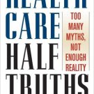 Ebook 978-0742558298 Health Care Half Truths: Too Many Myths, Not Enough Reality (American Politi