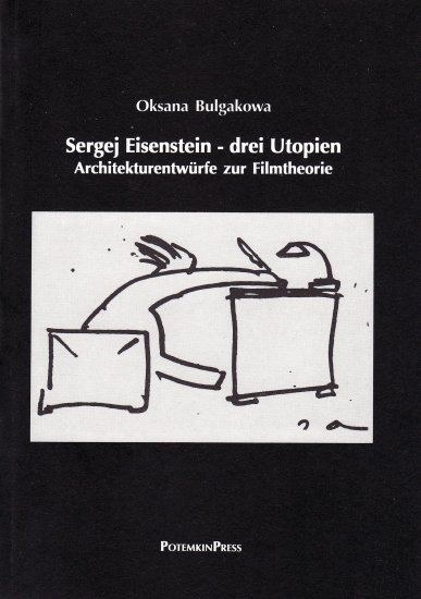 Oksana Bulgakowa: Sergej Eisenstein - Drei Utopien. Architekturentwürfe zur Filmtheorie