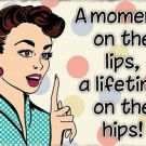 a moment on the lips a lifetime on the hips! Vintage Retro Novelty Fridge Magnet