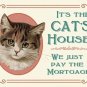 Cat's house we just pay the mortgage Funny Kitten,Pet,Pet's Small Metal/Tin Sign