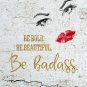 Be Bold, Be Beautiful, Be Badass ~ Watercolor Art Print with Quote: 8" x 10"