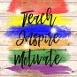 Teach Inspire Motivate ~ Watercolor Brush Art Print with Quote: 8" x 10" ~ 3 Prints