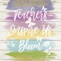 Teachers Inspire Us to Bloom Watercolor Brush Art Print with Quote: 8" x 10"