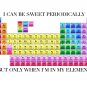 2 Periodic Table Art Prints: 10" x 8" ~ I Can Be Sweet Periodically...
