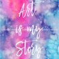Art is my Story Quote on Watercolor Art Print: 8" x 10"