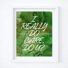 I Really Do Care, Do U? - Watercolor Art Print with Quote: 8" x 10"
