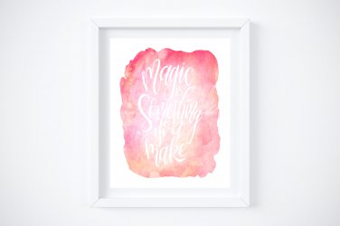 Magic is Something You Make - Quote on Watercolor Art Print: 8" x 10"