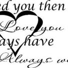 Loved You Then, Love You Still, Always Have, and Will Vinyl Wall Art. Love Qu...