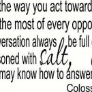 Colossians 4:5-6 Be Wise in the Way You Act Toward Outsiders; Make the Most o...