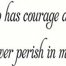 He who has courage and faith will never perish in misery. bible verse wall de...