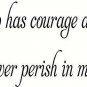 He who has courage and faith will never perish in misery. bible verse wall de...