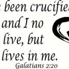 Galatians 2:20, I have been crucified with Christ and I no longer live, but C...