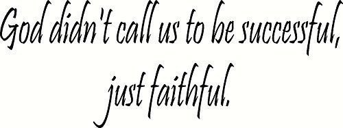 God didn't call us to be successful, just faithful. Vinyl Wall Decal Our Insp...