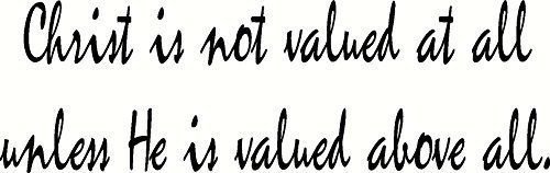 Christ is not valued at all unless He is valued above all. Our Inspirational ...
