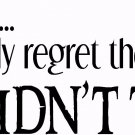 In The End We Only Regret 9 x 22 :Motivational and inspirational Wall Art Decal