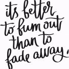 It is Better to Burn Out 11 x 14 : Motivational & inspirational Vinyl Wall Art