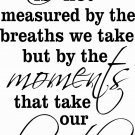 Life Is Not Measured By... 11 x 20 : Family Love Wall Decal / Vinyl Wall Art