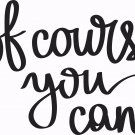 Of Course You Can 11 x 14 : Motivational & inspirational Vinyl Wall Art