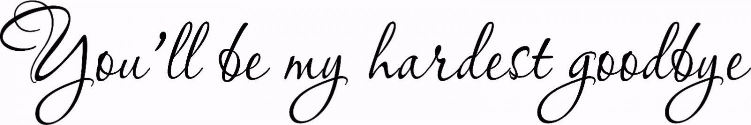 L1001 Hardest Goodbye 4 x 22  Vinyl Wall Decal ~ Romantic Love ~ Valentines Gift