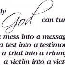 Only God Can Turn Mess Into a Message Trial Triumph Test Victim Vinyl Wall Ar...