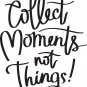 Collect Moments Not Things 11x14 : Motivational & inspirational Vinyl Wall Art