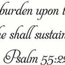 Psalm 55:22 Cast Thy Burden Upon the Lord and He Shall Sustain Thee. Bible Ve...