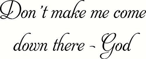 Don't Make Me Come Down There -God. Bible Verse Inspired Wall Decal, Our Insp...