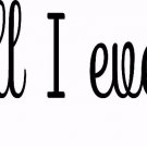 You Are All I Ever Wanted! 5x 21 Vinyl Wall Art, Wall Stencil, Quotes, Love,