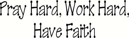 Pray Hard, Work Hard, Have Faith. Bible Verse Inspired Wall Decal, Our Inspir...