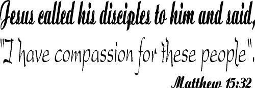 Matthew 15:32, Vinyl Wall Art, Jesus Called His Disciples to Him and Said, "I...