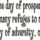 In the Days of Prosperity We Have Many Refuges to Resort To, in the Days of A...