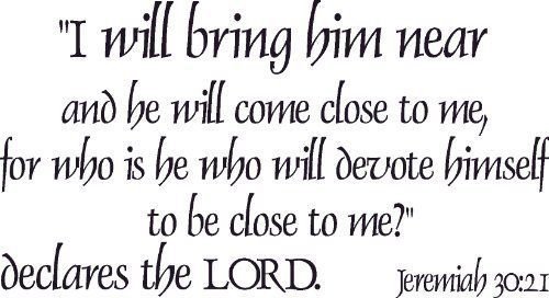 Jeremiah 30:21, Vinyl Wall Art, I Will Bring Him Near, Come Close to Me, Who ...