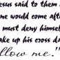 Luke 9:23, Vinyl Wall Art, Come After Me, Deny Self, Take up Cross Daily, Follow